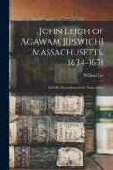John Leigh of Agawam [Ipswich] Massachusetts, 1634-1671: and His Descendants of the Name of Lee di William Lee edito da LIGHTNING SOURCE INC