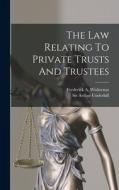 The Law Relating To Private Trusts And Trustees di Arthur Underhill edito da LEGARE STREET PR