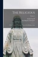 The Religious: A Treatise on the Vows and Virtues of the Religious State; Volume 1 di Jean Baptiste Saint-Jure, Austin Carroll edito da LEGARE STREET PR