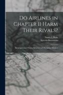 Do Airlines in Chapter 11 Harm Their Rivals?: Bankruptcy and Pricing Behavior in U.S. Airline Markets di Severin Borenstein, Nancy L. Rose edito da LEGARE STREET PR