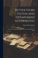 Better Store System And Department Accounting: A System For Departmentizing A Store, Or For Department Stores di Harry Albert Jackson edito da LEGARE STREET PR