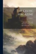 The Celtic Magazine; Volume 4 di Alexander Mackenzie, Alexander Macgregor, Alexander Macbain edito da LEGARE STREET PR
