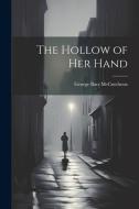The Hollow of Her Hand di George Barr Mccutcheon edito da LEGARE STREET PR