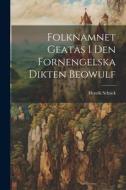Folknamnet Geatas i den Fornengelska Dikten Beowulf di Henrik Schück edito da LEGARE STREET PR