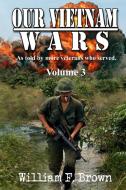 Our Vietnam Wars, Volume 3 di Brown William F Brown edito da Indy Pub