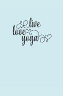 Live Love Yoga: Notebook Yoga Meditation Namaste Notizbuch Journal 6x9 Lined di Yogi Notes edito da INDEPENDENTLY PUBLISHED