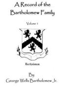 A Record of the Bartholomew Family, Vol 1 di George Wells Bartholomew Jr. edito da Lulu.com