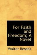 For Faith And Freedom; A Novel di Walter Besant edito da Bibliolife