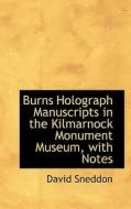 Burns Holograph Manuscripts In The Kilmarnock Monument Museum, With Notes di David Sneddon edito da Bibliolife