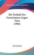Die Technik Des Forstschutzes Gegen Tiere (1904) di Karl Eckstein edito da Kessinger Publishing