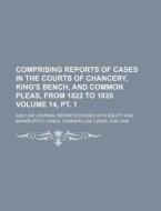Comprising Reports of Cases in the Courts of Chancery, King's Bench, and Common Pleas, from 1822 to 1835 Volume 14, PT. 1; And Law Journal Reports Div di Books Group edito da Rarebooksclub.com