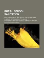 Rural School Sanitation; Including Physical and Mental Status of School Children in Porter County, Indiana di Taliaferro Clark edito da Rarebooksclub.com