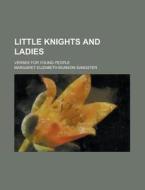 Little Knights And Ladies di Margaret Elizabeth Munson Sangster edito da Rarebooksclub.com