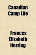 Canadian Camp Life di Frances Elizabeth Herring edito da General Books