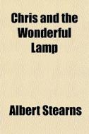 Chris And The Wonderful Lamp di Albert Stearns edito da General Books