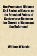 The Protestant Volume 4 ; A Series Of E di William M'gavin edito da General Books