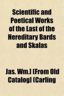 Scientific And Poetical Works Of The Las di J. William Carling edito da General Books