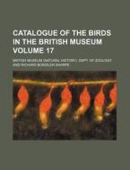 Catalogue of the Birds in the British Museum Volume 17 di British Museum Dept of Zoology edito da Rarebooksclub.com