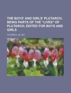 The Boys' And Girls' Plutarch; Being Parts Of The "lives" Of Plutarch, Edited For Boys And Girls di Plutarch edito da General Books Llc