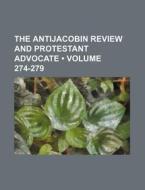 The Antijacobin Review And Protestant Advocate (volume 274-279) di Books Group edito da General Books Llc