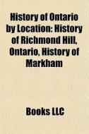 History Of Ontario By Location: History di Books Llc edito da Books LLC, Wiki Series