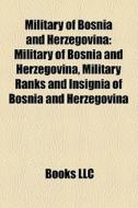 Military Of Bosnia And Herzegovina: Military Of Bosnia And Herzegovina, Military Ranks And Insignia Of Bosnia And Herzegovina di Source Wikipedia edito da Books Llc