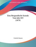 Eine Burgundische Synode Vom Jahr 855 (1879) di Friedrich Maassen edito da Kessinger Publishing