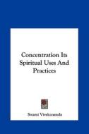 Concentration Its Spiritual Uses and Practices di Swami Vivekananda edito da Kessinger Publishing