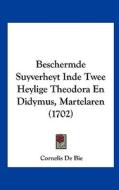 Beschermde Suyverheyt Inde Twee Heylige Theodora En Didymus, Martelaren (1702) di Cornelis De Bie edito da Kessinger Publishing
