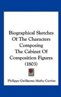 Biographical Sketches of the Characters Composing the Cabinet of Composition Figures (1803) di Philippe Guillaume Mathe Curtius edito da Kessinger Publishing