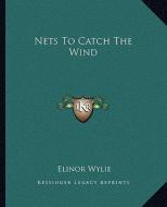 Nets to Catch the Wind di Elinor Wylie edito da Kessinger Publishing