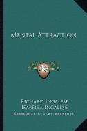 Mental Attraction di Richard Ingalese, Isabella Ingalese edito da Kessinger Publishing