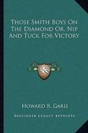 Those Smith Boys on the Diamond Or, Nip and Tuck for Victory di Howard R. Garis edito da Kessinger Publishing