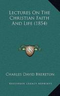 Lectures on the Christian Faith and Life (1854) di Charles David Brereton edito da Kessinger Publishing