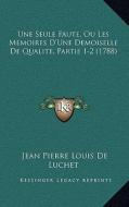 Une Seule Faute, Ou Les Memoires D'Une Demoiselle de Qualite, Partie 1-2 (1788) di Jean Pierre Louis De Luchet edito da Kessinger Publishing
