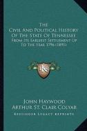 The Civil and Political History of the State of Tennessee: From Its Earliest Settlement Up to the Year 1796 (1891) di John Haywood edito da Kessinger Publishing