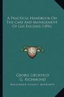 A Practical Handbook on the Care and Management of Gas Engines (1896) di Georg Lieckfeld edito da Kessinger Publishing