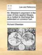 Mr. Sheridan's Argument In The Case Of Daly Against Magee, On A Motion To Discharge The Defendant On Common Bail di Richard Sheridan edito da Gale Ecco, Print Editions