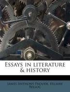 Essays In Literature & History di James Anthony Froude, Hilaire Belloc edito da Nabu Press