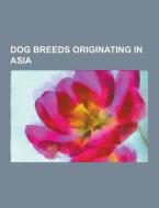 Dog Breeds Originating In Asia di Source Wikipedia edito da University-press.org