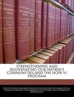 Strengthening And Rejuvenating Our Nation\'s Communities And The Hope Vi Program edito da Bibliogov