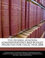 The Federal Aviation Administration\'s R&d Budget Priorities For Fiscal Year 2008 edito da Bibliogov