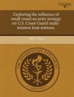 Exploring The Influence Of Small Vessel Security Strategy On U.s. Coast Guard Multi-mission Boat Stations. di John F Niece edito da Proquest, Umi Dissertation Publishing