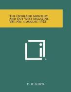 The Overland Monthly and Out West Magazine, V81, No. 4, August, 1923 di D. R. Lloyd edito da Literary Licensing, LLC