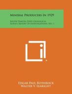Mineral Producers in 1929: South Dakota State Geological Survey, Report of Investigations, No. 1 di Edgar Paul Rothrock edito da Literary Licensing, LLC
