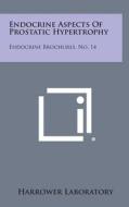 Endocrine Aspects of Prostatic Hypertrophy: Endocrine Brochures, No. 14 di Harrower Laboratory edito da Literary Licensing, LLC