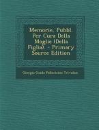 Memorie, Pubbl. Per Cura Della Moglie (Della Figlia). di Giorgio Guido Pallavicino Trivulzio edito da Nabu Press