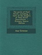 Perils of Pearl Street, Including, a Taste of the Dangers of Wall Street [Microform di Asa Greene edito da Nabu Press