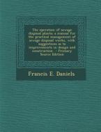 The Operation of Sewage Disposal Plants; A Manual for the Practical Management of Sewage Disposal Works, with Suggestions as to Improvements in Design di Francis E. Daniels edito da Nabu Press