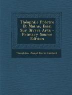 Theophile Preetre Et Moine, Essai Sur Divers Arts di Theophilus, Joseph Marie Guichard edito da Nabu Press